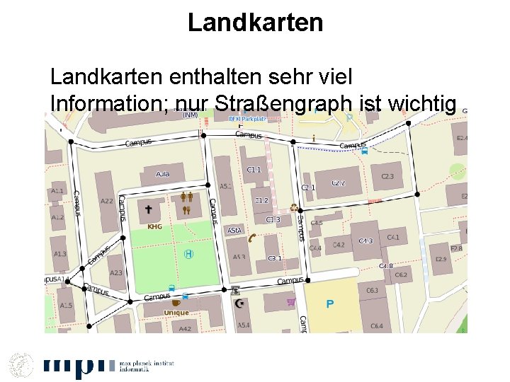 Landkarten enthalten sehr viel Information; nur Straßengraph ist wichtig 