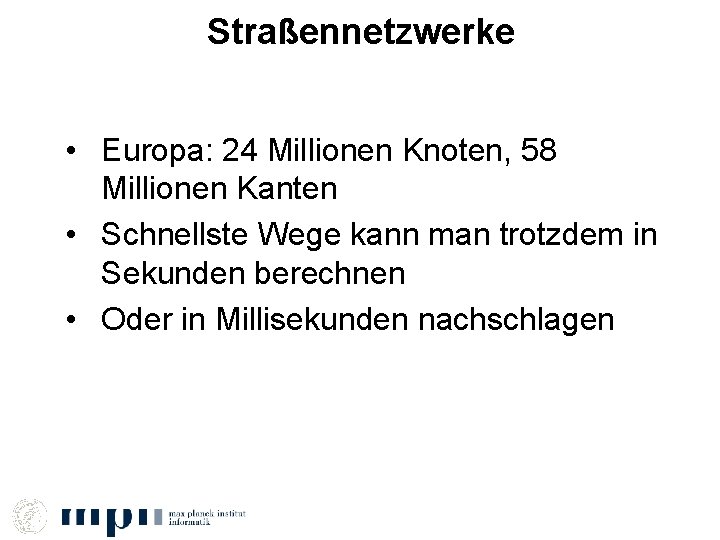 Straßennetzwerke • Europa: 24 Millionen Knoten, 58 Millionen Kanten • Schnellste Wege kann man