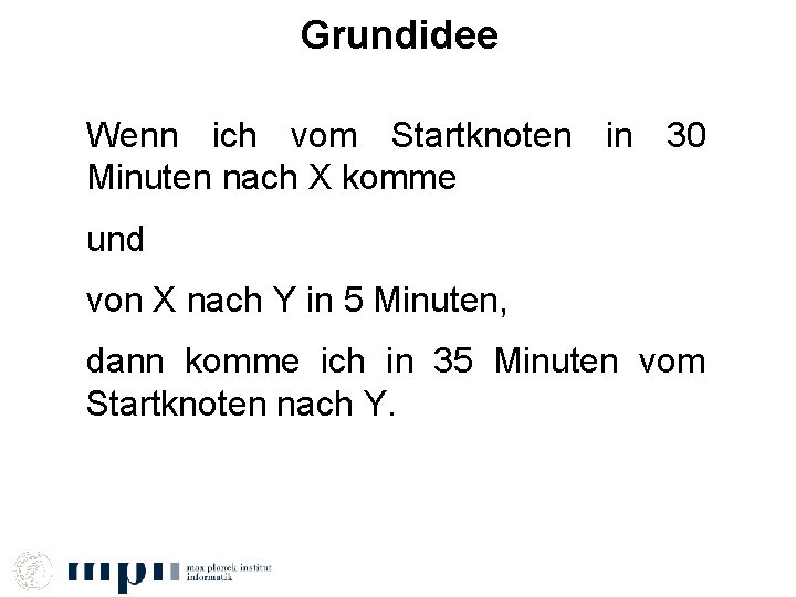 Grundidee Wenn ich vom Startknoten in 30 Minuten nach X komme und von X