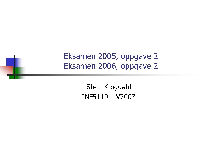 Eksamen 2005, oppgave 2 Eksamen 2006, oppgave 2 Stein Krogdahl INF 5110 – V