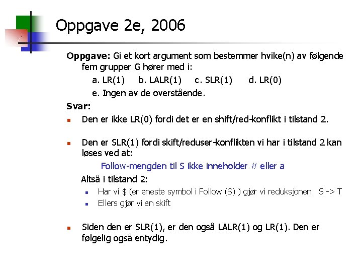 Oppgave 2 e, 2006 Oppgave: Gi et kort argument som bestemmer hvike(n) av følgende