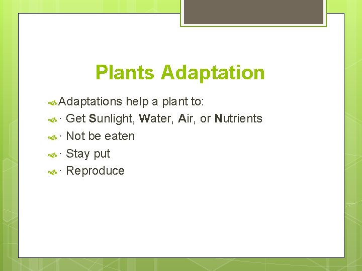 Plants Adaptations help a plant to: · Get Sunlight, Water, Air, or Nutrients ·