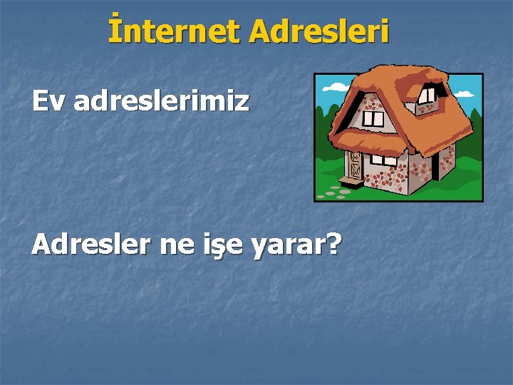 İnternet Adresleri Ev adreslerimiz Adresler ne işe yarar? 