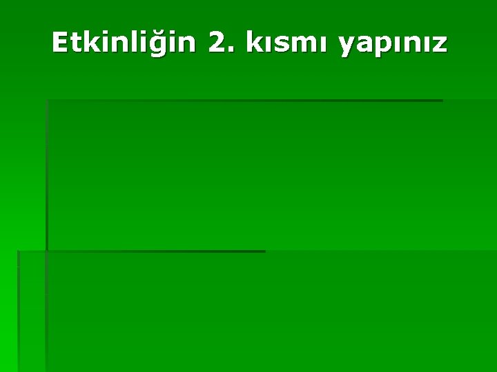 Etkinliğin 2. kısmı yapınız 