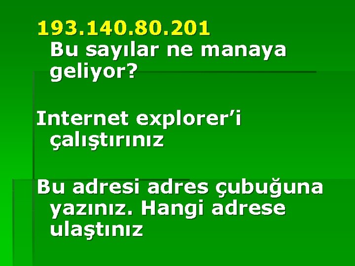 193. 140. 80. 201 Bu sayılar ne manaya geliyor? Internet explorer’i çalıştırınız Bu adresi