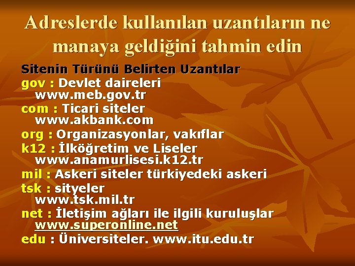 Adreslerde kullanılan uzantıların ne manaya geldiğini tahmin edin Sitenin Türünü Belirten Uzantılar gov :