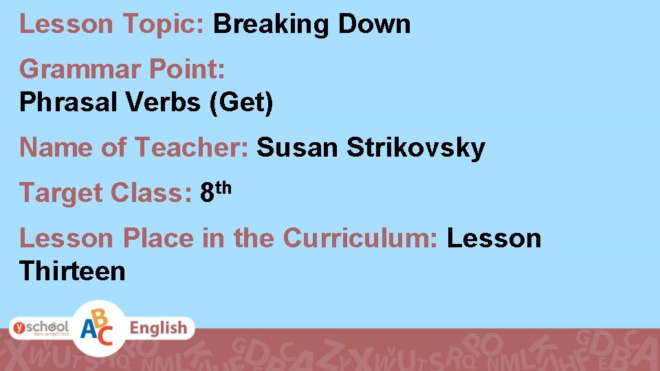 Lesson Topic: Breaking Down Grammar Point: Phrasal Verbs (Get) Name of Teacher: Susan Strikovsky