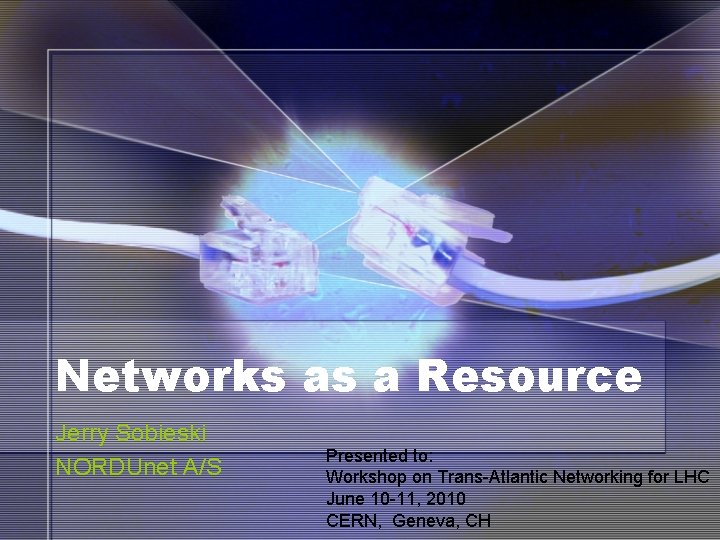 Networks as a Resource Jerry Sobieski NORDUnet A/S Presented to: Workshop on Trans-Atlantic Networking