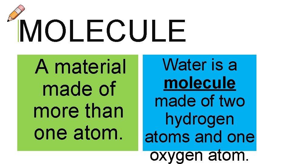 MOLECULE Water is a A material molecule made of two more than hydrogen one