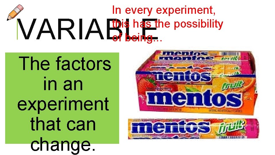In every experiment, this has the possibility of being. . . VARIABLE The factors