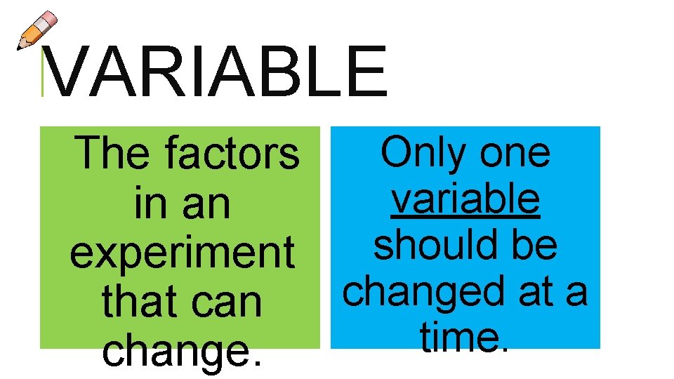 VARIABLE Only one The factors variable in an should be experiment changed at a