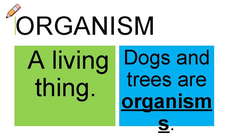 ORGANISM Dogs and A living trees are thing. organism s. 