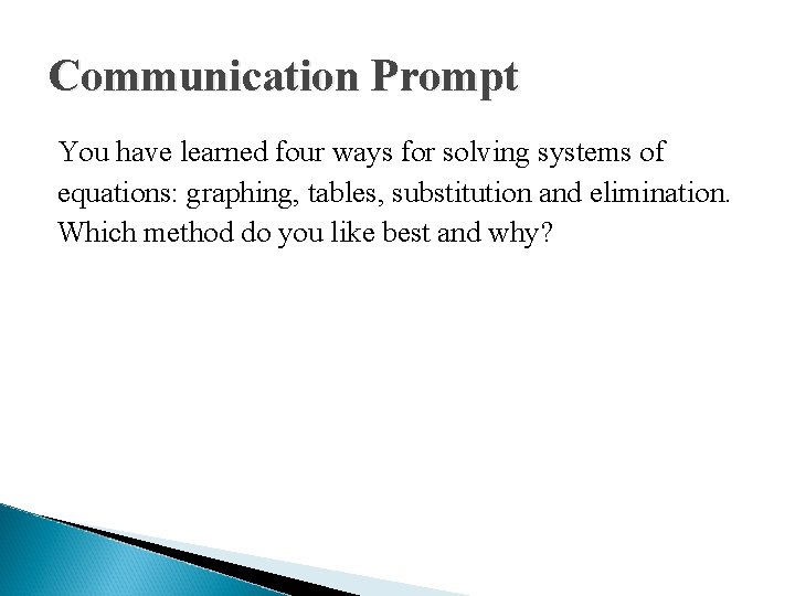 Communication Prompt You have learned four ways for solving systems of equations: graphing, tables,