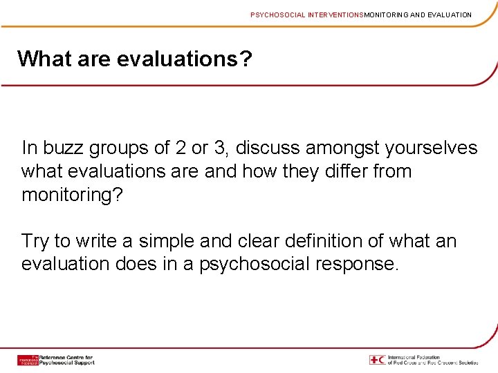 PSYCHOSOCIAL INTERVENTIONSMONITORING AND EVALUATION What are evaluations? In buzz groups of 2 or 3,