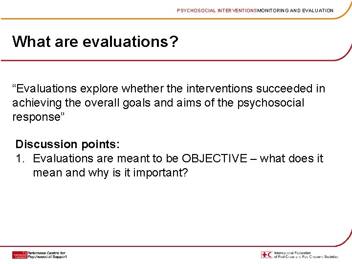 PSYCHOSOCIAL INTERVENTIONSMONITORING AND EVALUATION What are evaluations? “Evaluations explore whether the interventions succeeded in