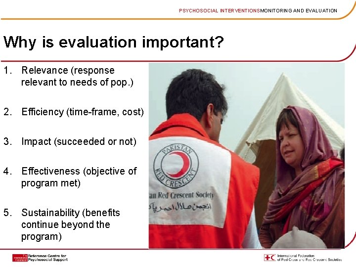 PSYCHOSOCIAL INTERVENTIONSMONITORING AND EVALUATION Why is evaluation important? 1. Relevance (response relevant to needs