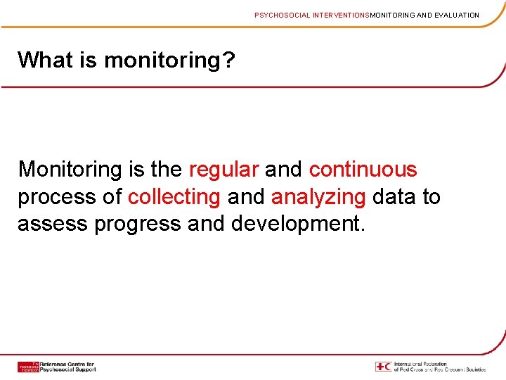 PSYCHOSOCIAL INTERVENTIONSMONITORING AND EVALUATION What is monitoring? Monitoring is the regular and continuous process