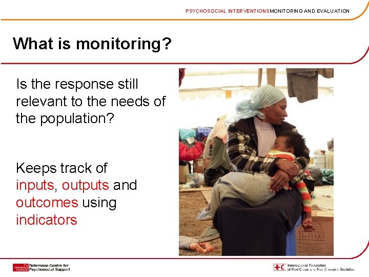 PSYCHOSOCIAL INTERVENTIONSMONITORING AND EVALUATION What is monitoring? Is the response still relevant to the