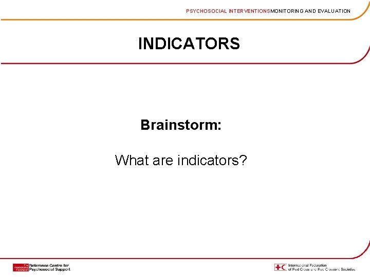 PSYCHOSOCIAL INTERVENTIONSMONITORING AND EVALUATION INDICATORS Brainstorm: What are indicators? 