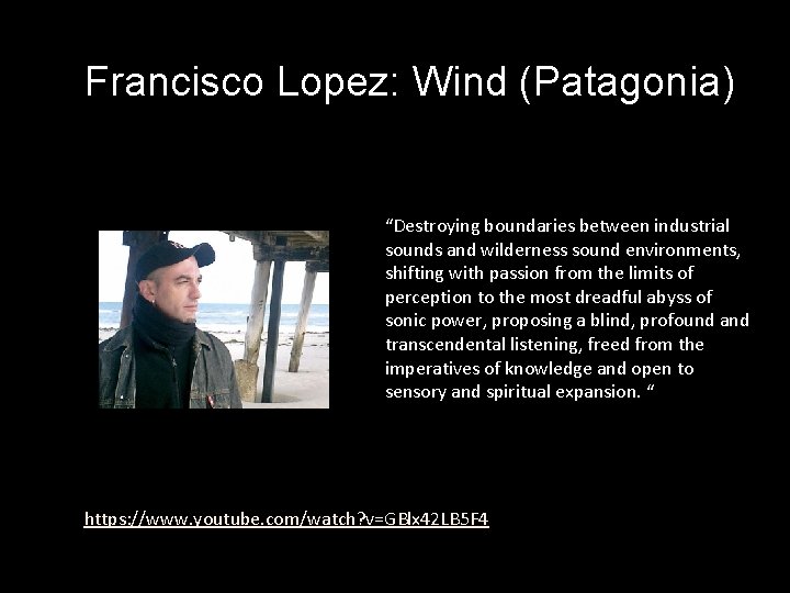 Francisco Lopez: Wind (Patagonia) “Destroying boundaries between industrial sounds and wilderness sound environments, shifting