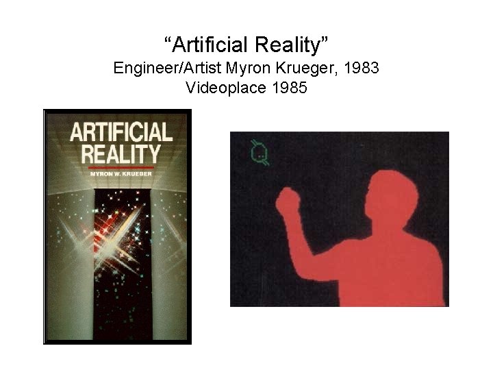 “Artificial Reality” Engineer/Artist Myron Krueger, 1983 Videoplace 1985 