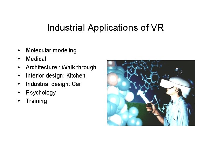 Industrial Applications of VR • • Molecular modeling Medical Architecture : Walk through Interior