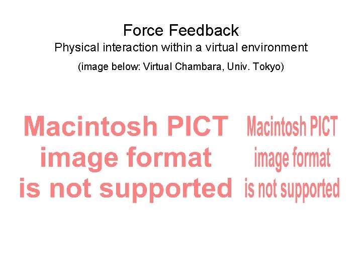 Force Feedback Physical interaction within a virtual environment (image below: Virtual Chambara, Univ. Tokyo)