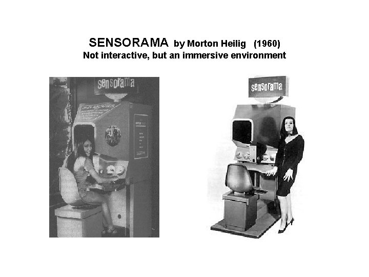 SENSORAMA by Morton Heilig (1960) Not interactive, but an immersive environment 