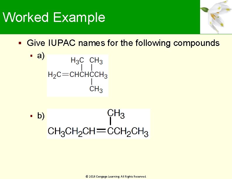 Worked Example Give IUPAC names for the following compounds a) b) © 2016 Cengage