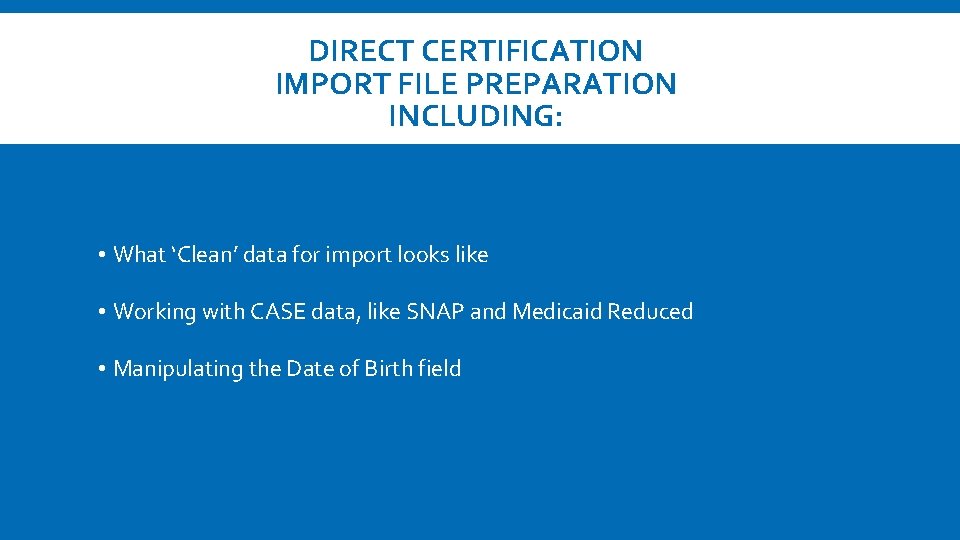 DIRECT CERTIFICATION IMPORT FILE PREPARATION INCLUDING: • What ‘Clean’ data for import looks like