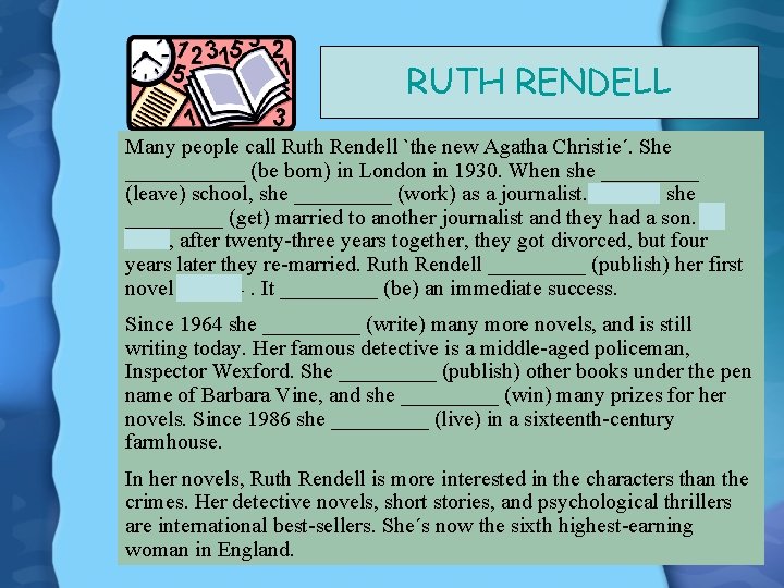 RUTH RENDELL Many people call Ruth Rendell `the new Agatha Christie´. She ______ (be