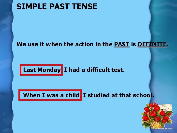 SIMPLE PAST TENSE We use it when the action in the PAST is DEFINITE