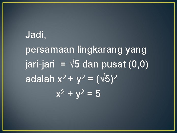 Jadi, persamaan lingkarang yang jari-jari = √ 5 dan pusat (0, 0) adalah x