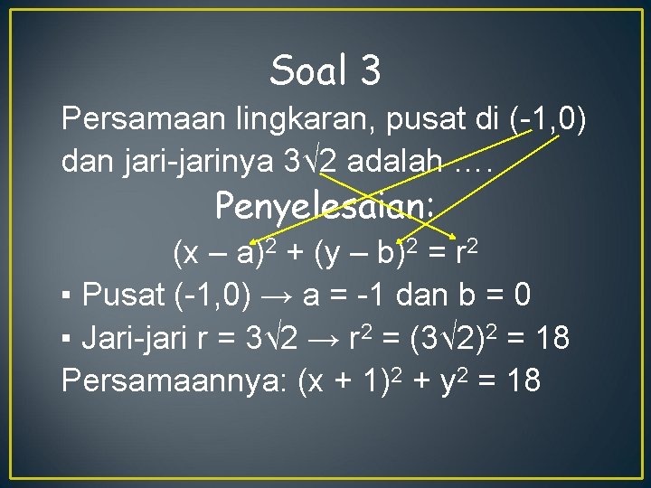 Soal 3 Persamaan lingkaran, pusat di (-1, 0) dan jari-jarinya 3√ 2 adalah ….