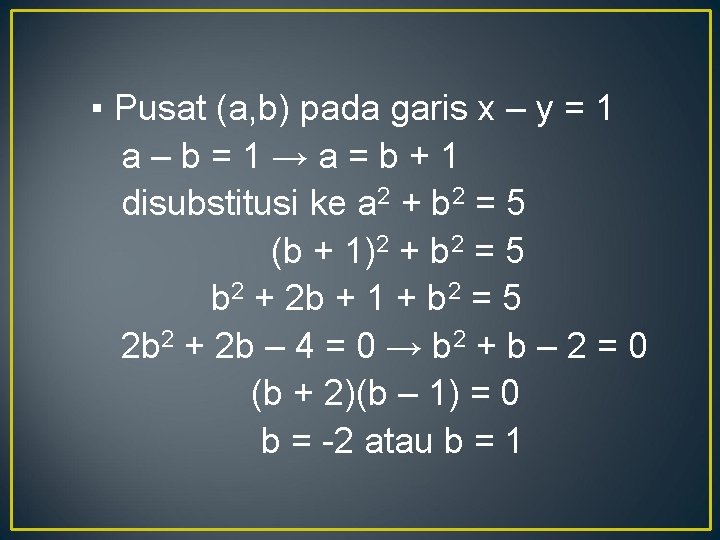 ▪ Pusat (a, b) pada garis x – y = 1 a–b=1→a=b+1 disubstitusi ke