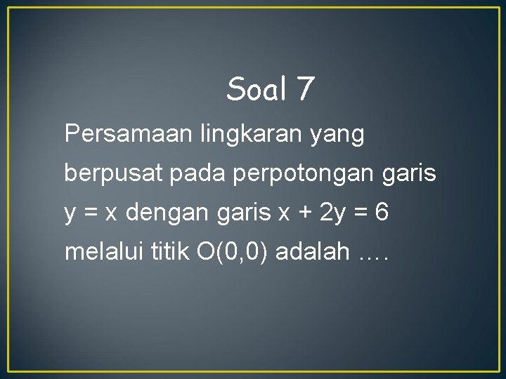 Soal 7 Persamaan lingkaran yang berpusat pada perpotongan garis y = x dengan garis