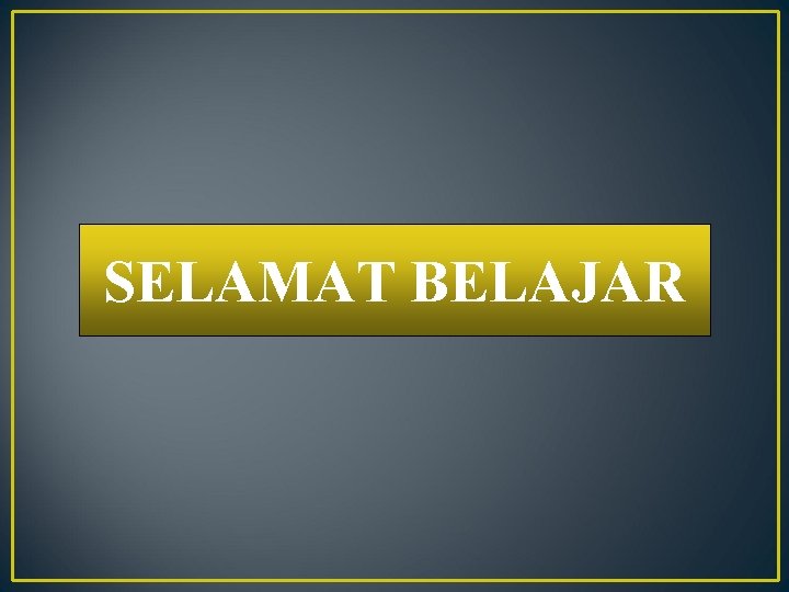 SELAMAT BELAJAR 