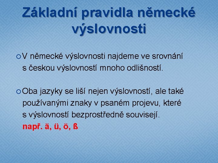 Základní pravidla německé výslovnosti V německé výslovnosti najdeme ve srovnání s českou výslovností mnoho