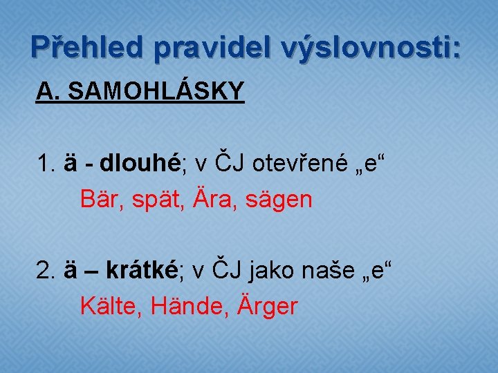 Přehled pravidel výslovnosti: A. SAMOHLÁSKY 1. ä - dlouhé; v ČJ otevřené „e“ Bär,