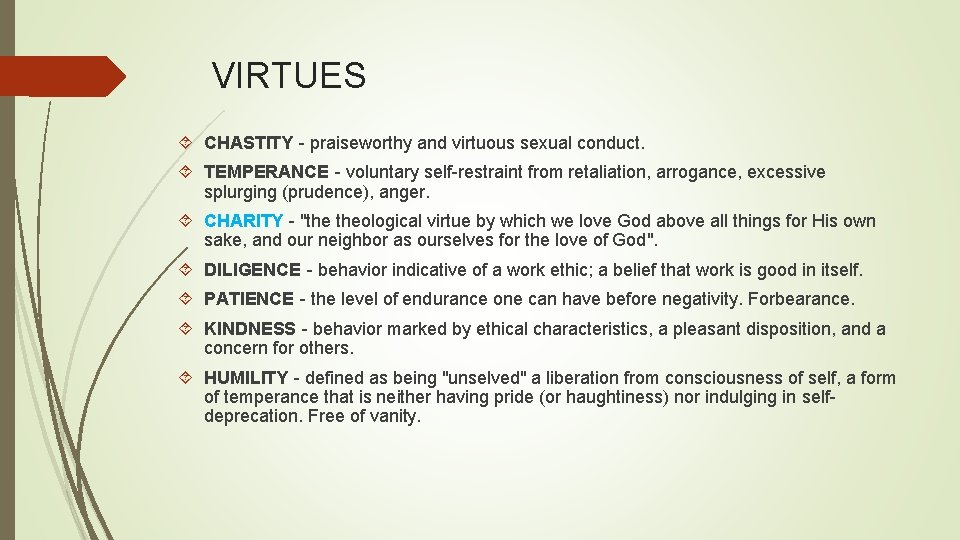 VIRTUES CHASTITY - praiseworthy and virtuous sexual conduct. TEMPERANCE - voluntary self-restraint from retaliation,