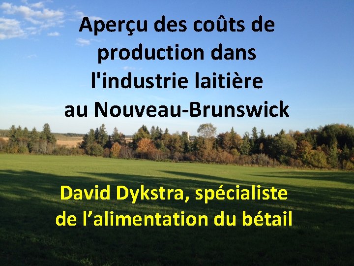 Aperçu des coûts de production dans l'industrie laitière au Nouveau-Brunswick David Dykstra, spécialiste de