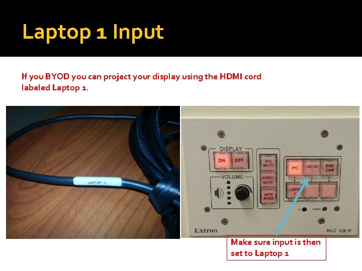 Laptop 1 Input If you BYOD you can project your display using the HDMI