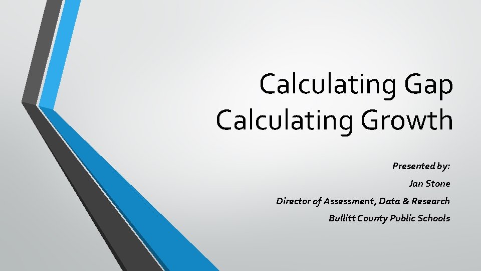 Calculating Gap Calculating Growth Presented by: Jan Stone Director of Assessment, Data & Research