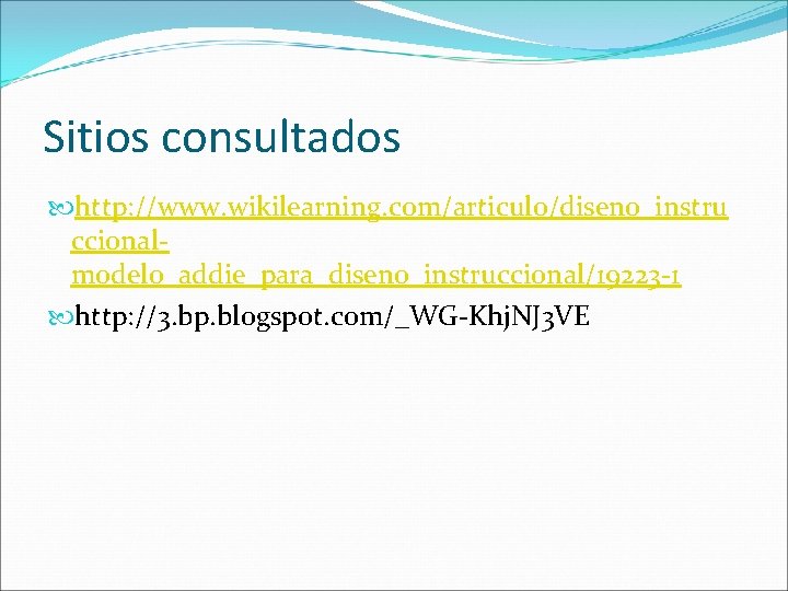 Sitios consultados http: //www. wikilearning. com/articulo/diseno_instru ccionalmodelo_addie_para_diseno_instruccional/19223 -1 http: //3. bp. blogspot. com/_WG-Khj. NJ Sitios consultados http: //www. wikilearning. com/articulo/diseno_instru ccionalmodelo_addie_para_diseno_instruccional/19223 -1 http: //3. bp. blogspot. com/_WG-Khj. NJ