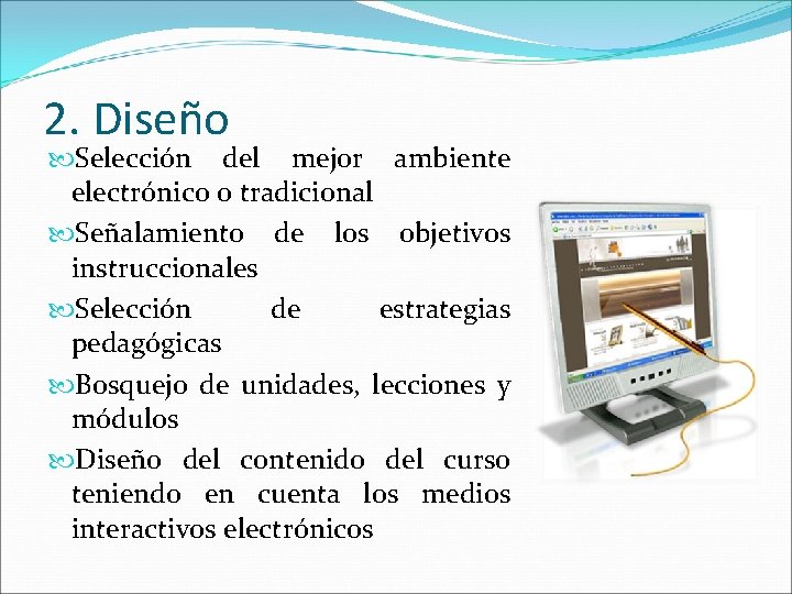 2. Diseño Selección del mejor ambiente electrónico o tradicional Señalamiento de los objetivos instruccionales