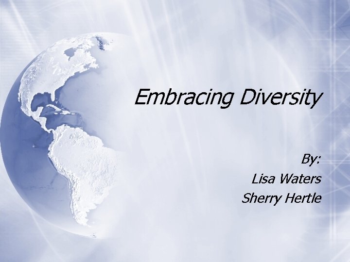 Embracing Diversity By: Lisa Waters Sherry Hertle 
