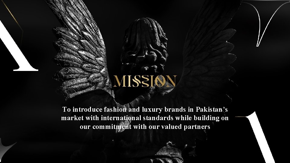To introduce fashion and luxury brands in Pakistan’s market with international standards while building