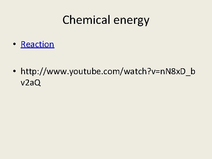 Chemical energy • Reaction • http: //www. youtube. com/watch? v=n. N 8 x. D_b