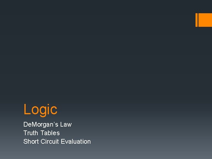 Logic De. Morgan’s Law Truth Tables Short Circuit Evaluation 