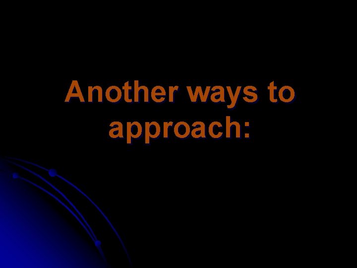 Another ways to approach: Another ways to approach: